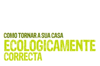 Como tornar a sua casa ecologicamente correcta